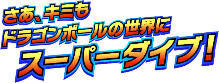 さあ、キミもドラゴンボールの世界にスーパーダイブ！
